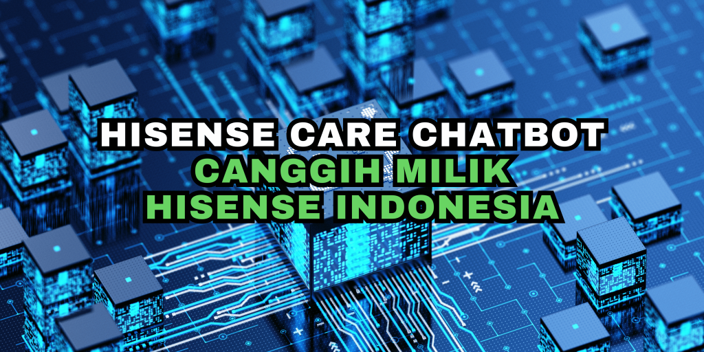 Hisense Care, Chatbot Canggih milik Hisense Indonesia