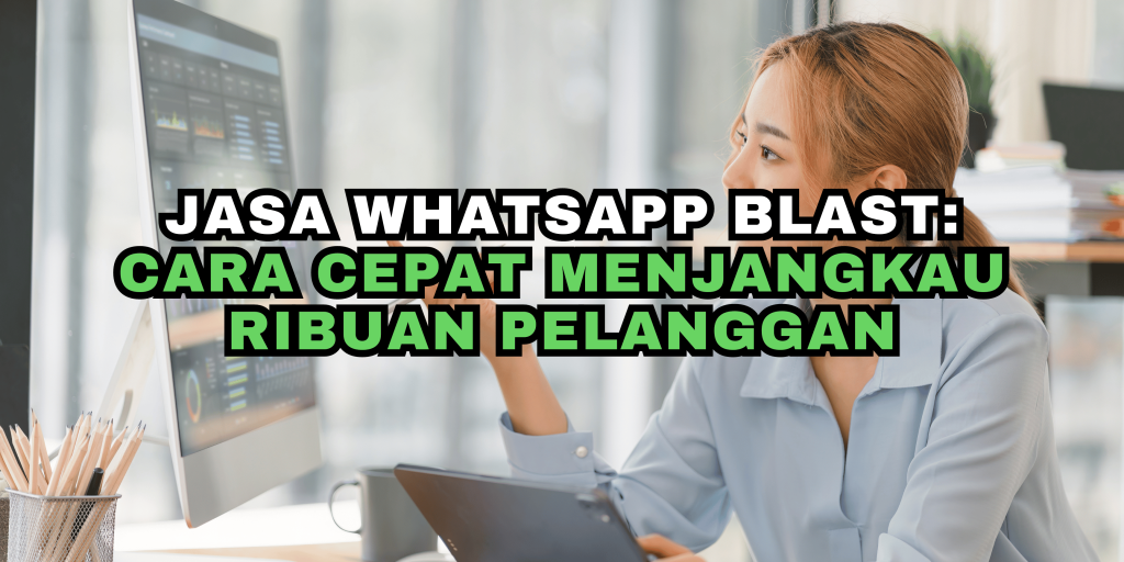 Jasa WhatsApp Blast: Cara Cepat Menjangkau Ribuan Pelanggan