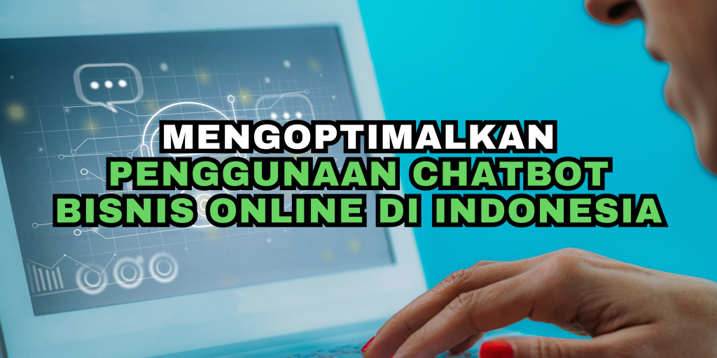 Mengoptimalkan Penggunaan Chatbot Bisnis Online di Indonesia