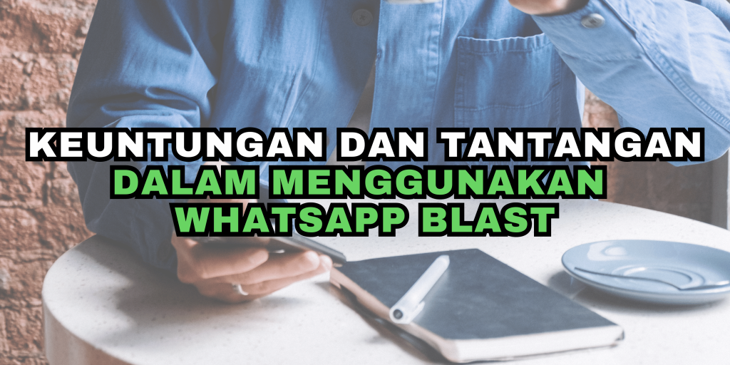 Keuntungan dan Tantangan dalam Menggunakan WhatsApp Blast
